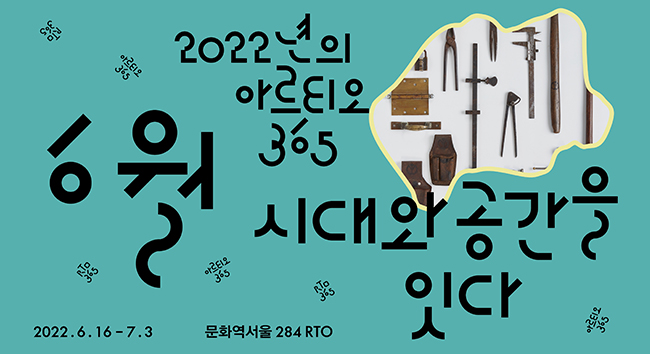 2022년의 아르티오 365, 6월 시대와 공간을 잇다 / 2022.6.16-7.3 문화역서울 284 RTO